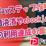 PayPayステップ攻略法-赤メダル「50回決済」黄メダル「ebookjapan利用達成」の裏技