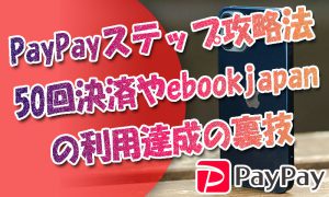 PayPayステップ攻略法-赤メダル「50回決済」黄メダル「ebookjapan利用達成」の裏技