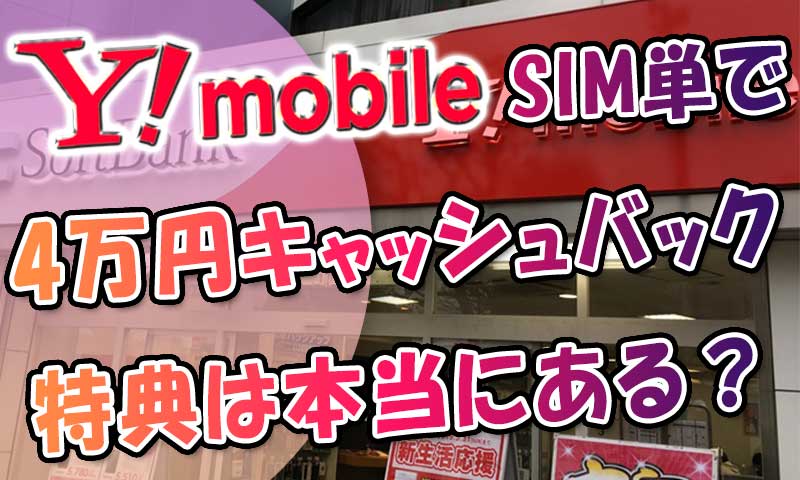 ワイモバイルにSIM単体で4万円キャッシュバック特典のキャンペーンはある？